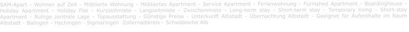 SAM-Apart - Wohnen auf Zeit - Möblierte Wohnung - Möbliertes Apartment - Service Apartment - Ferienwohnung - Furnished Apartment - Boardinghouse -  Holiday Apartment - Holiday Flat - Kurzzeitmiete - Langzeitmiete - Zwischenmiete - Long-term stay - Short-term stay - Temporary living - Short-stay Apartment - Ruhige zentrale Lage - Topausstattung - Günstige Preise - Unterkunft Albstadt - Übernachtung Albstadt - Geeignet für Aufenthalte im Raum Albstadt - Balingen - Hechingen - Sigmaringen  Zollernalbkreis - Schwäbische Alb
